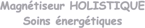 
Magnétiseur HOLISTIQUE
Soins énergétiques